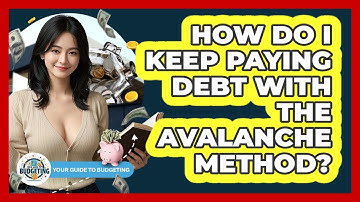 How Do I Keep Paying Debt With The Avalanche Method? - Your Guide to Budgeting