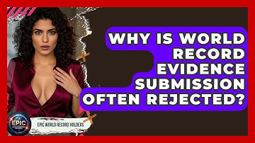 Why Is World Record Evidence Submission Often Rejected? - Epic World Record Holders