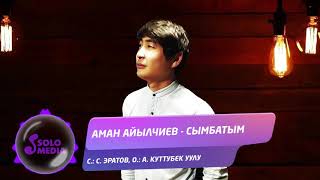 Аман Айылчиев - Сымбатым / Жаны ыр 2021