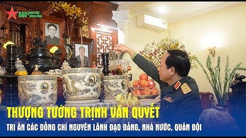 Thượng tướng Trịnh Văn Quyết tri ân các đồng chí nguyên lãnh đạo Đảng, Nhà nước, Quân đội