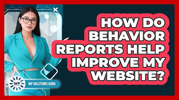 How Do Behavior Reports Help Improve My Website?