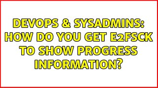Celebrity DevOps & SysAdmins: How do you get e2fsck to show progress information? (4 Solutions!!) Wealth