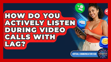 How Do You Actively Listen During Video Calls With Lag? - Virtual Communication Hub