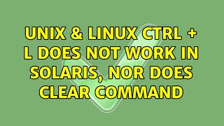 Unix & Linux: CTRL + L does not work in solaris, nor does clear command