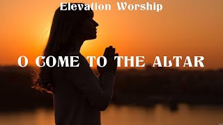 Elevation Worship - O Come to the Altar (Lyrics) LEELAND, Hillsong Worship, Elevation Worship