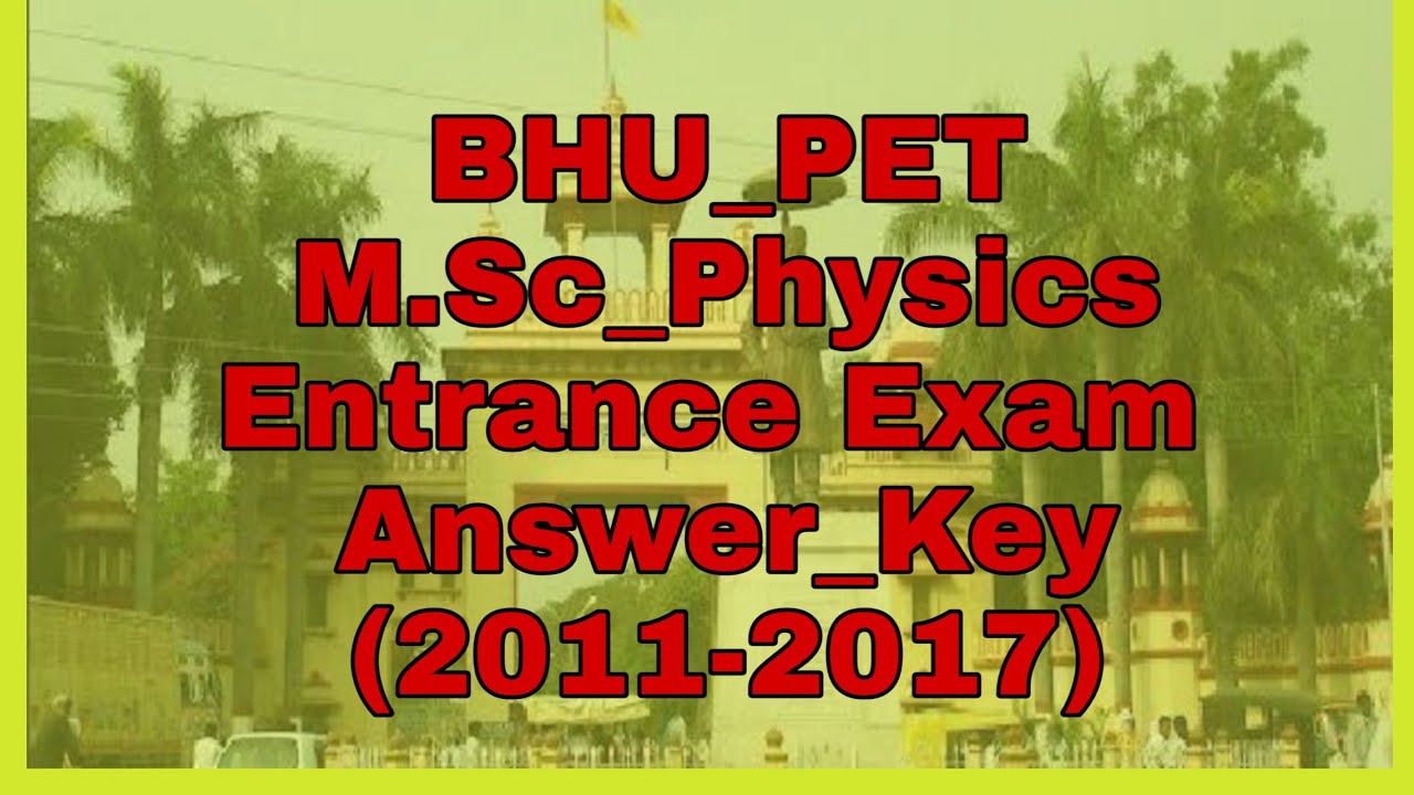 BHU PET M.SC PHYSICS ANSWER KEYS(2011-2017)