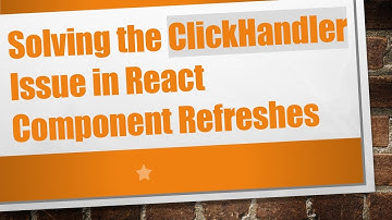 Solving the ClickHandler Issue in React Component Refreshes