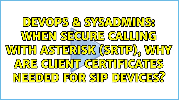 When secure calling with asterisk (SRTP), why are client certificates needed for SIP devices?
