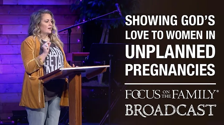 Showing God's Love to Women with Unplanned Pregnan...