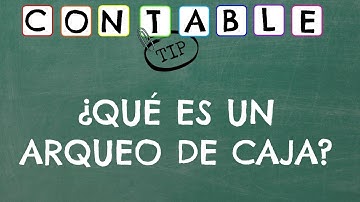 ¿QUE ES UN ARQUEO DE CAJA?