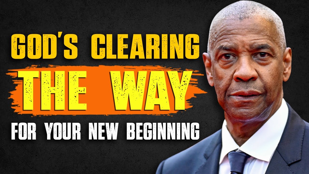 God’s Clearing THE WAY For Your New Beginning – IT STARTS TODAY ✨ Denzel Washington Motivation