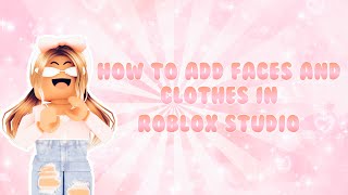 How To Add Clothes And Faces To Your Avatar In Roblox Studio Youtube - making avatar clothing roblox developer hub