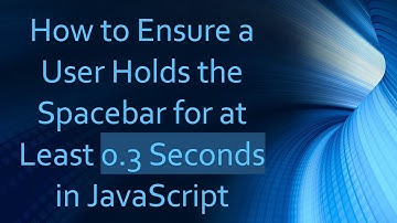 How to Ensure a User Holds the Spacebar for at Least 0.3 Seconds in JavaScript