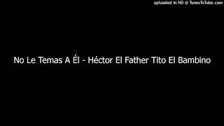 No Le Temas A Él - Héctor El Father Tito El Bambino