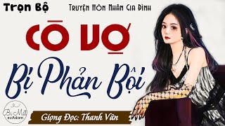 Truyện nghe một lần là mê - Cô Vợ Bị Phản Bội | Radio Tâm Sự Thầm Kín - MC Thanh Vân Kể