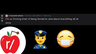 r/unpopularopinion | I’m so fricking tired of being forced to care about everything all at once