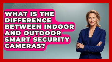What Is The Difference Between Indoor And Outdoor Smart Security Cameras? - Emerging Tech Insider