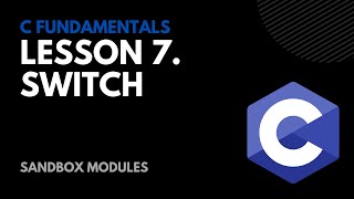 Information Դաս 7. The switch...case Statement | C լեզվի հիմունքներ - C Fundamentals | Sandbox Modules News