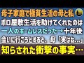 【感動する話】ボロ屋敷で極貧生活を送る母と私→助けてくれたのは一人のホームレスだった→十年後、会いに行こうとすると、母「実はね...」知らされた衝撃の事実・・・
