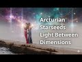 Arcturian Starseeds: Light Between Dimensions