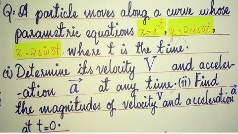 A Particle Moves Along A Curve Whose Parametric Equations Are  x=e^-t , y=2cos3t , z=2sin3t