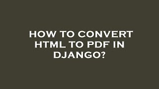 How to convert html to pdf in django?