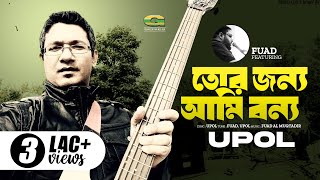 Tor Jonno Ami Bonno | তোর জন্য আমি বন্য | Fuad feat Upol | Bangla Song 2018