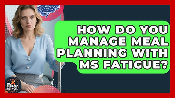 How Do You Manage Meal Planning With MS Fatigue? - MS Support Network