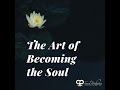 The Art of Becoming the Soul - Series Preview