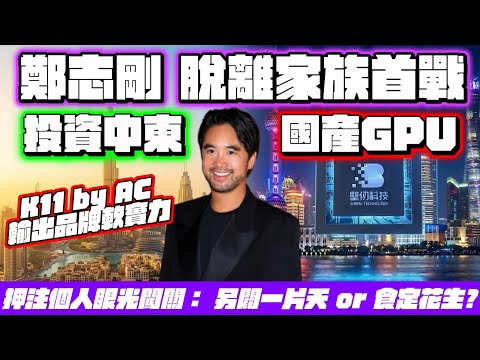 鄭志剛Adrian脫離家族首戰：上合發展Almad Group夥杜拜皇室背景瓦菲集團投資中東/北非，輸出K11 by AC品牌軟實力；投資國產GPU四小龍之一壁仞科技在香港成功上市，5年回報隨時翻三倍