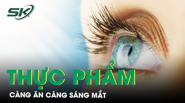 Bốn Loại Thực Phẩm Càng Ăn Càng Sáng Mắt, Bạn Đã Biết? | SKĐS