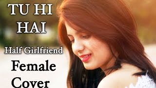 Tu Hi Hai - Half Girlfriend Female Cover by Tarun Agrawal ft. Monica