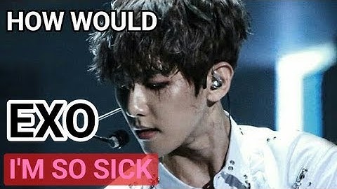 HOW WOULD EXO SING " I