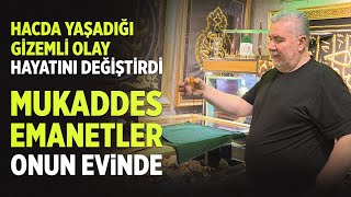 Hacda Yaşadığı Gizemli Olay Hayatını Değiştirdi! Mukaddes Emanetler Onun Evinde