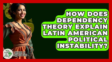 How Does Dependency Theory Explain Latin American Political Instability? - History Of Latin Cultures