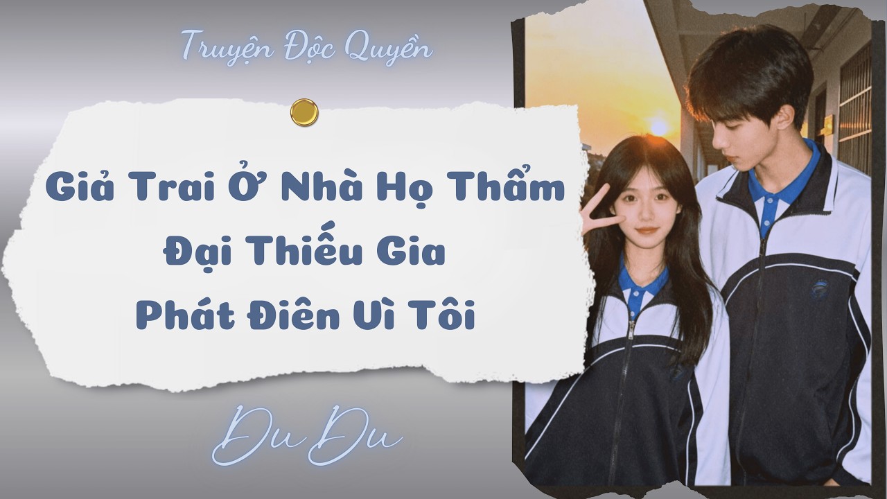 [Audio Full] Giả Trai Ở Nhà Họ Thẩm, Đại Thiếu Gia Phát Điên Vì Tôi || DuDu Trọng Sinh Rồi