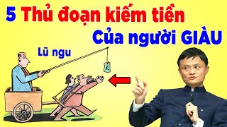 5 Thủ Đoạn kiếm tiền cực kỳ tinh vi của người giàu - Bảo sao giàu thế