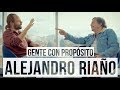 Gente con PROPÓSITO:  Alejandro Riaño (Juanpis Gonzalez)