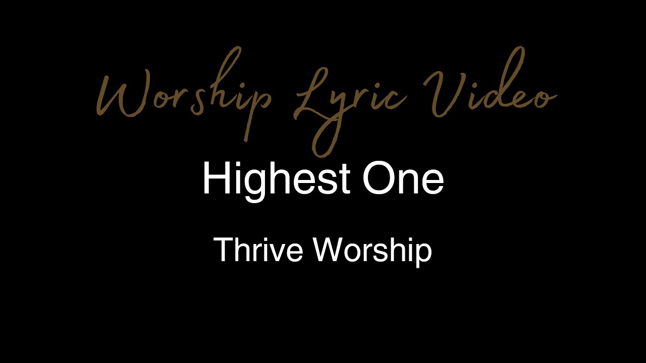 Thrive Worship - Highest One - Worship Lyric Video Thrive Worship - Highest One - Worship Lyric Video