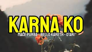 KARNA KO-MACE PURBA X BELLO KARETH X D'ARI (LIRIK)