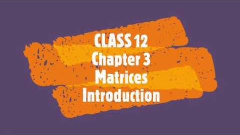 Basic introduction to matrices / Class 12 / Chapter 3 / Matrices