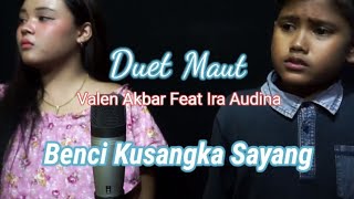 DUET MAUT !!! BENCI KUSANGKA SAYANG - Valen Akbar Feat Ira Audina - ( Cover )