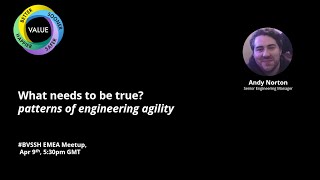 What needs to be true? Patterns of engineering agility with Andy Norton