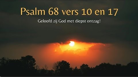 Psalm 68 vers 10 en 17 - Geloofd zij God met diepst ontzag!