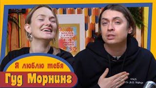 ГУД МОРНИНГ: Я ЛЮБЛЮ ТЕБЯ