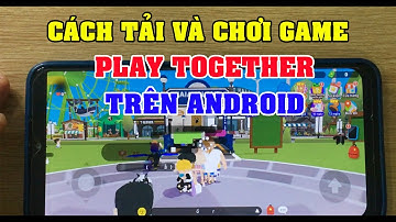 Cách tải Play Together bản quốc tế trên Android mới nhất 2024