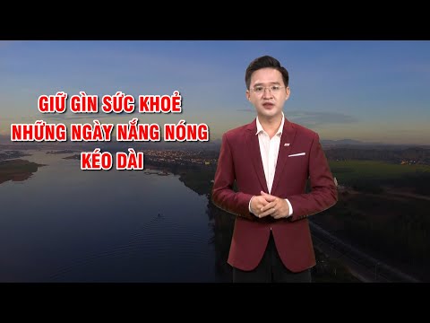 Bản tin thời tiết 19/6: Giữ gìn sức khoẻ những ngày nắng nóng kéo dài | PTQ