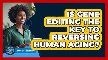 Is Gene Editing The Key To Reversing Human Aging? - Long Life Blueprint