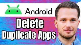 How to Delete Duplicate Apps on Android