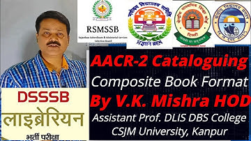 AACR-2 cataloguing:-Composite Book Format byVrij Kishore Mishra sir HOD Assistant prof. DLIS